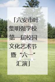 六安市叶集明强学校第一届校园文化艺术节暨“六一”汇演