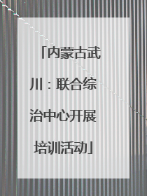 内蒙古武川：联合综治中心开展培训活动