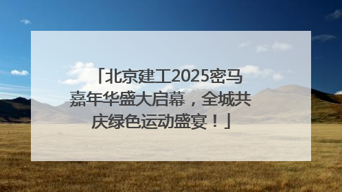 北京建工2025密马嘉年华盛大启幕，全城共庆绿色运动盛宴！