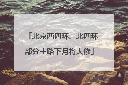北京西四环、北四环部分主路下月将大修