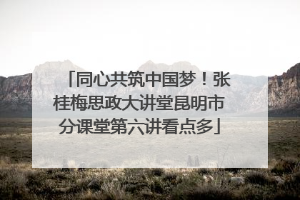 同心共筑中国梦！张桂梅思政大讲堂昆明市分课堂第六讲看点多