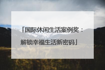 国际休闲生活案例奖：解锁幸福生活新密码