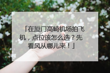 在厦门高崎机场拍飞机，点位该怎么选？先看风从哪儿来！