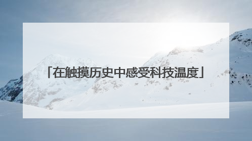 在触摸历史中感受科技温度