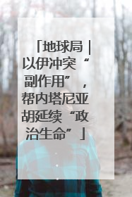 地球局｜以伊冲突“副作用”，帮内塔尼亚胡延续“政治生命”
