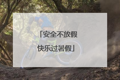 安全不放假 快乐过暑假