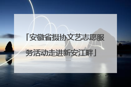 安徽省摄协文艺志愿服务活动走进新安江畔