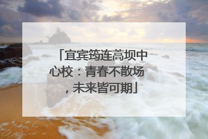 宜宾筠连蒿坝中心校：青春不散场，未来皆可期