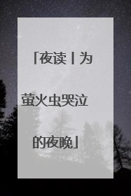夜读丨为萤火虫哭泣的夜晚