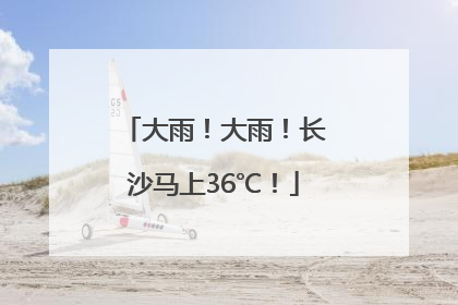 大雨！大雨！长沙马上36℃！