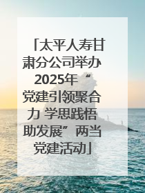 太平人寿甘肃分公司举办2025年“党建引领聚合力 学思践悟助发展”两当党建活动