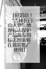 好消息！“吉林长白山人参”地理标志保护产品新专用标志图案将在我省推广使用