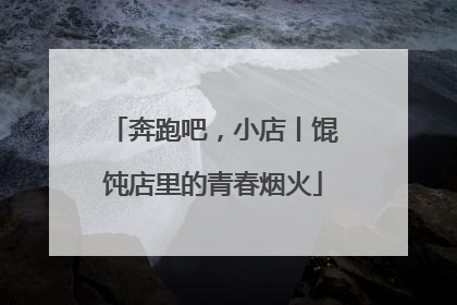 奔跑吧，小店丨馄饨店里的青春烟火