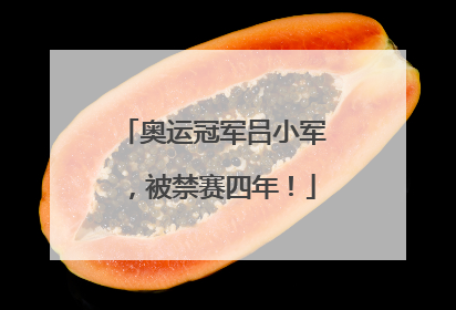 奥运冠军吕小军，被禁赛四年！