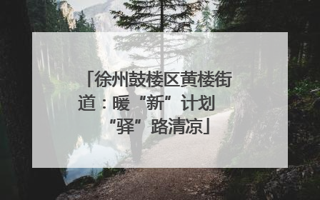徐州鼓楼区黄楼街道：暖“新”计划 “驿”路清凉