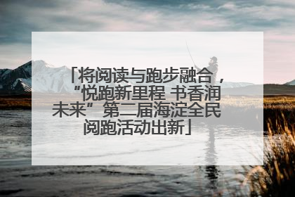 将阅读与跑步融合，“悦跑新里程 书香润未来”第二届海淀全民阅跑活动出新