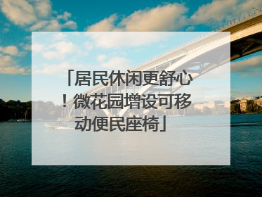 居民休闲更舒心！微花园增设可移动便民座椅