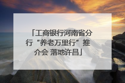 工商银行河南省分行“养老万里行”推介会 落地许昌