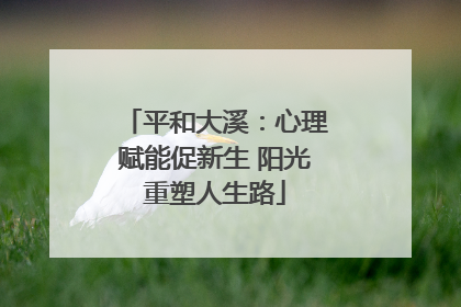 平和大溪：心理赋能促新生 阳光重塑人生路