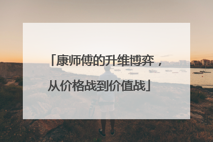 康师傅的升维博弈，从价格战到价值战