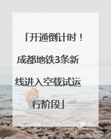 开通倒计时！成都地铁3条新线进入空载试运行阶段