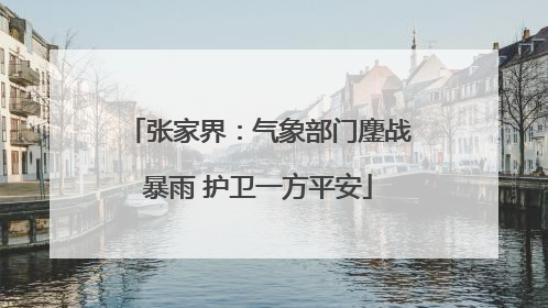 张家界：气象部门鏖战暴雨 护卫一方平安