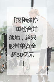 揭秘涨停｜重磅合并落地，这只股封单资金超30亿元