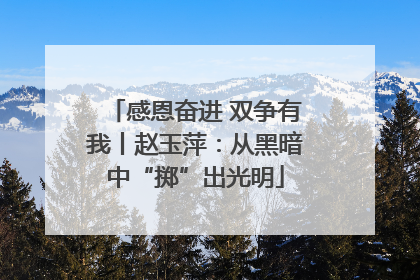 感恩奋进 双争有我丨赵玉萍：从黑暗中“掷”出光明
