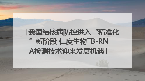 我国结核病防控进入“精准化”新阶段 仁度生物TB-RNA检测技术迎来发展机遇