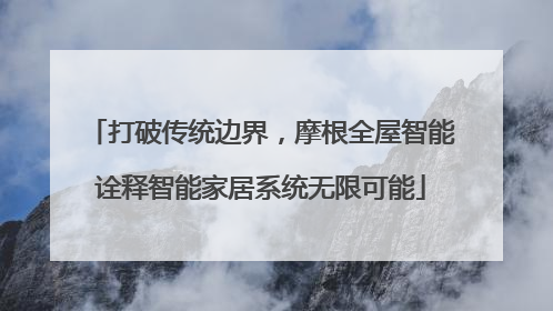 打破传统边界，摩根全屋智能诠释智能家居系统无限可能