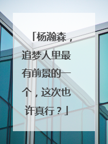 杨瀚森，追梦人里最有前景的一个，这次也许真行？