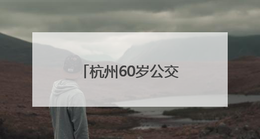 杭州60岁公交司机王成志退休：43年诠释“人民公交为人民”