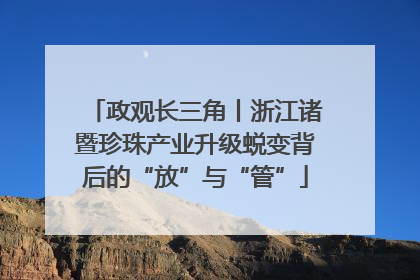 政观长三角丨浙江诸暨珍珠产业升级蜕变背后的“放”与“管”