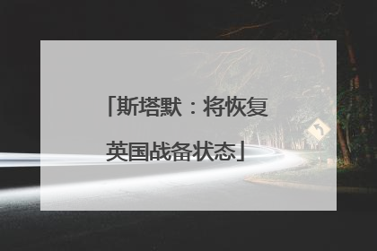 斯塔默：将恢复英国战备状态