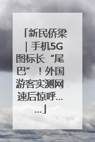新民侨梁｜手机5G图标长“尾巴”！外国游客实测网速后惊呼……