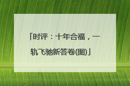 时评：十年合福，一轨飞驰新答卷(图)