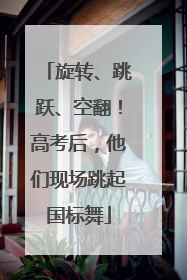 旋转、跳跃、空翻!高考后,他们现场跳起国标舞