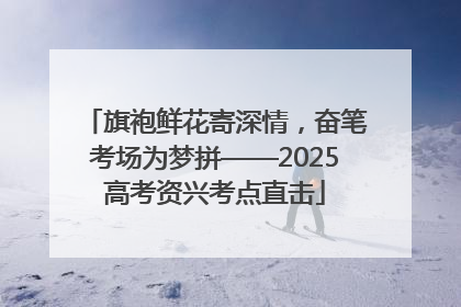 旗袍鲜花寄深情，奋笔考场为梦拼——2025高考资兴考点直击