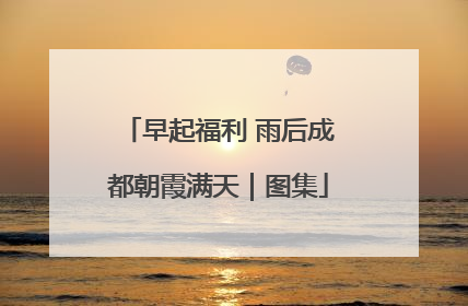 早起福利 雨后成都朝霞满天｜图集