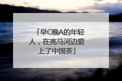 早C晚A的年轻人，在亮马河边爱上了中国茶
