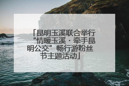 昆明玉溪联合举行“情暖玉溪・牵手昆明公交”畅行游粉丝节主题活动