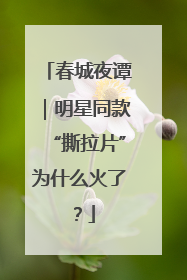 春城夜谭｜明星同款“撕拉片”为什么火了？