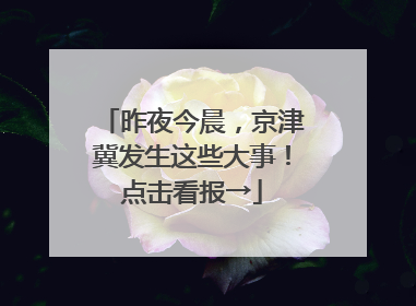 昨夜今晨，京津冀发生这些大事！点击看报→