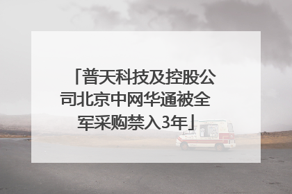 普天科技及控股公司北京中网华通被全军采购禁入3年