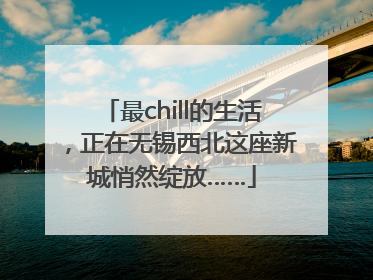 最chill的生活，正在无锡西北这座新城悄然绽放……