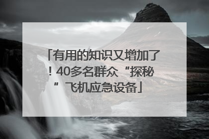 有用的知识又增加了！40多名群众“探秘”飞机应急设备
