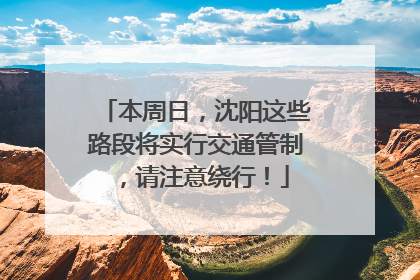 本周日，沈阳这些路段将实行交通管制，请注意绕行！