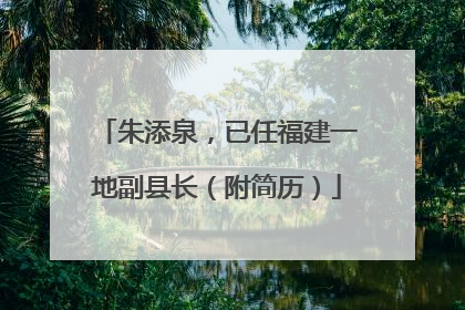 朱添泉，已任福建一地副县长（附简历）
