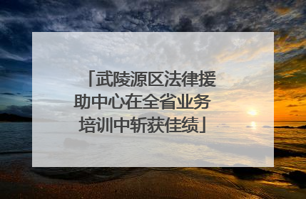 武陵源区法律援助中心在全省业务培训中斩获佳绩