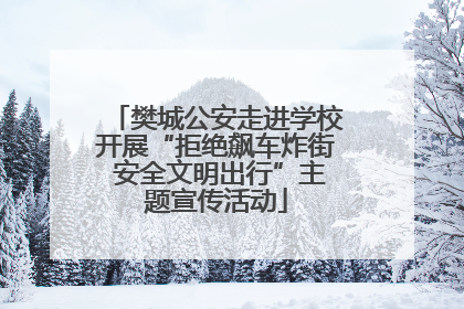 樊城公安走进学校开展“拒绝飙车炸街 安全文明出行”主题宣传活动